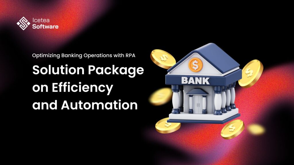 Optimizing Banking Operations with RPA: Solution Package on Efficiency and Automation 