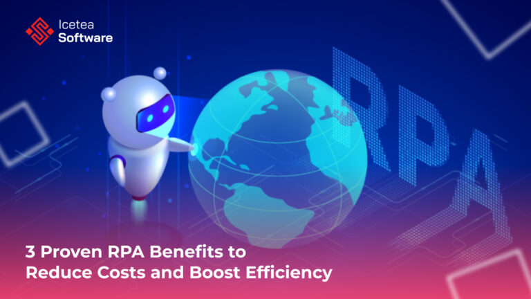 3 Proven RPA Benefits to Reduce Costs and Boost Efficiency