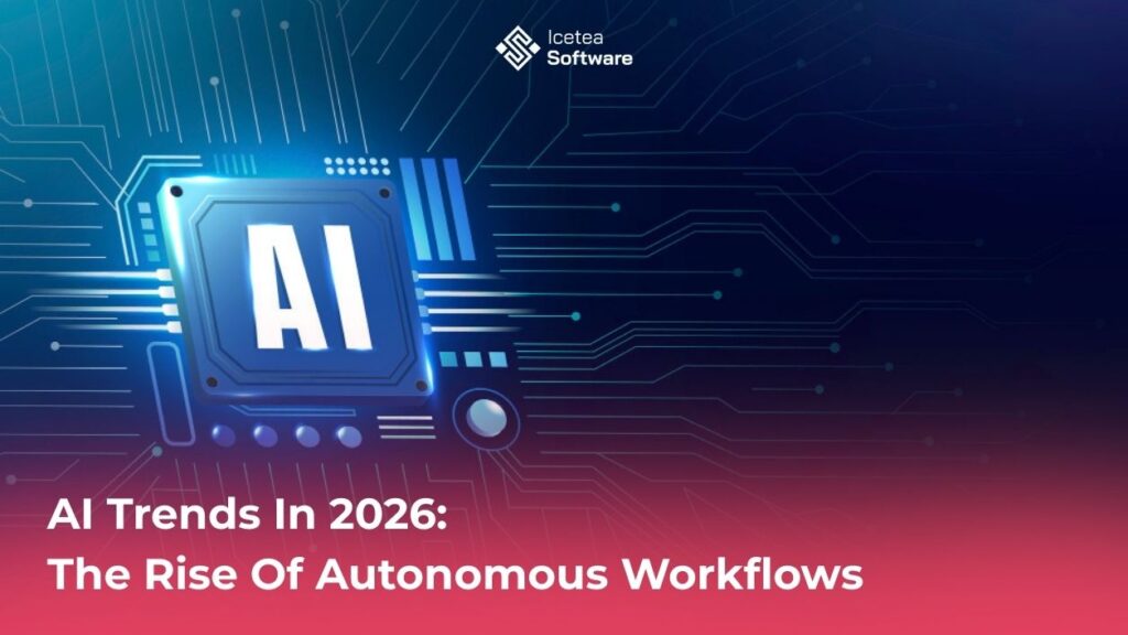 Top AI Trends In 2026: The Rise Of Autonomous Workflows 