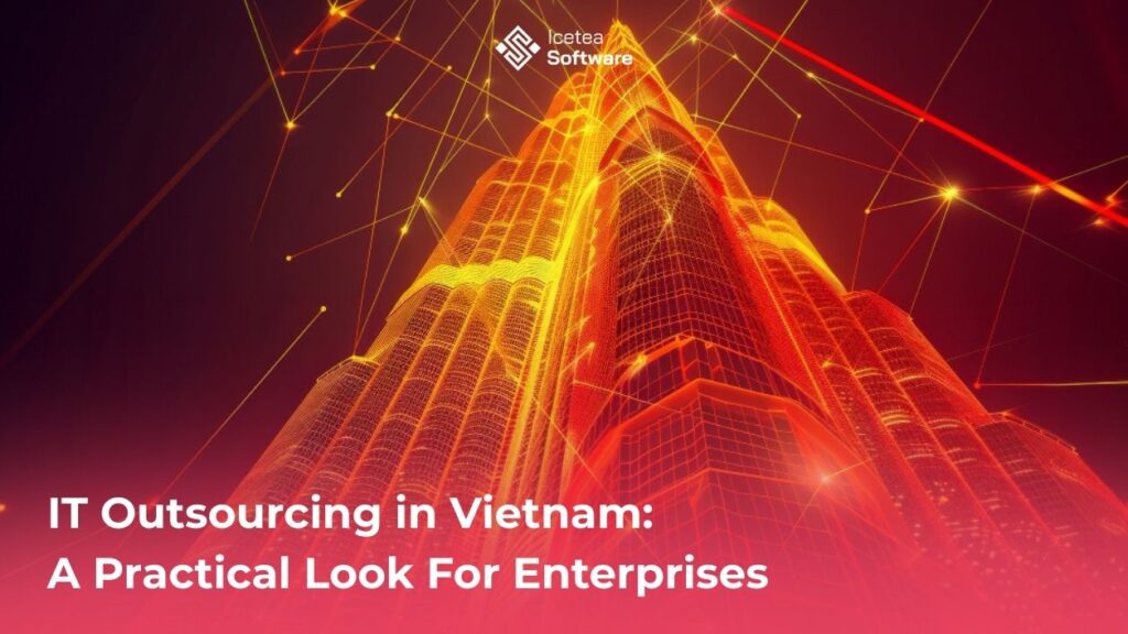 IT Outsourcing in Vietnam:  A Practical Look For Enterprises