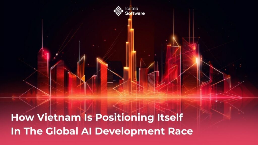 How Vietnam Is Positioning Itself In The Global AI Development Race 