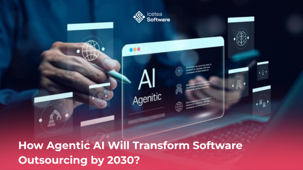 How Agentic AI Will Transform Software Outsourcing by 2030?